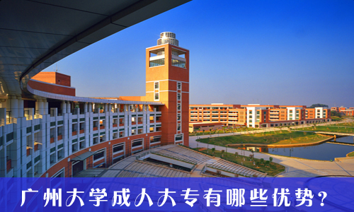 广州大学成人大专有哪些优势?